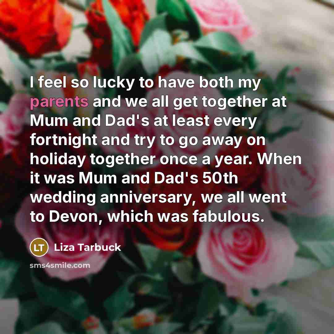 “I feel so lucky to have both my parents and…” quote by Liza Tarbuck