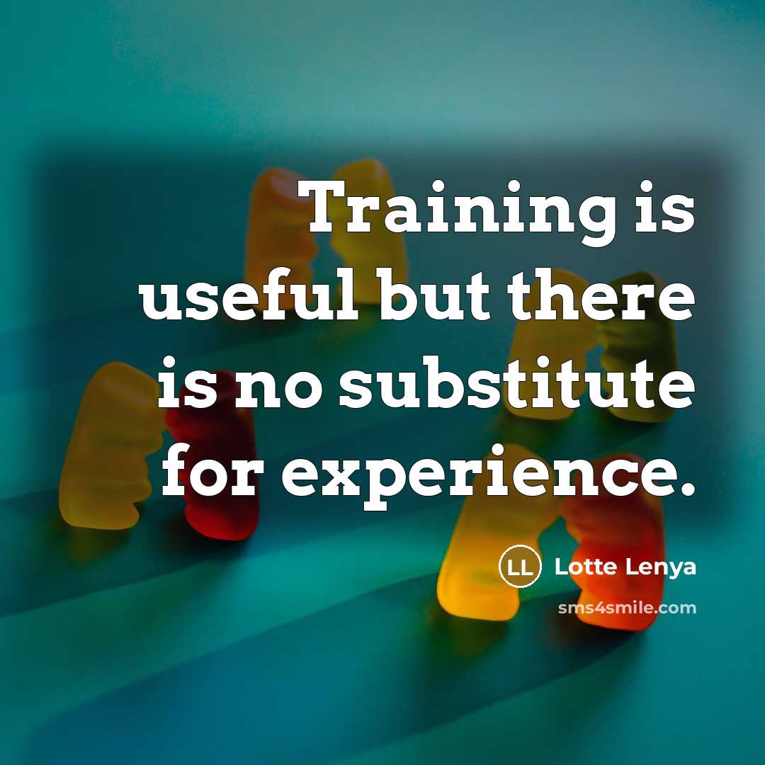 “Training is useful but there is no substitute for experience.” quote by Lotte Lenya
