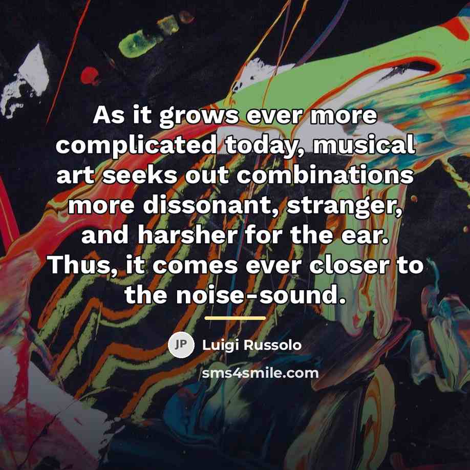 “As it grows ever more complicated today, musical art seeks…” quote by Luigi Russolo