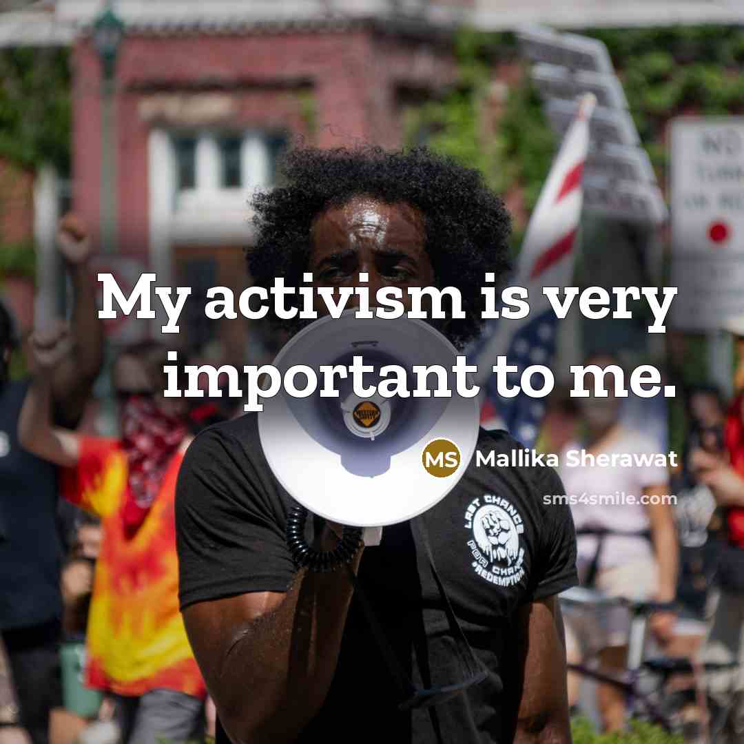 “My activism is very important to me.…” quote by Mallika Sherawat