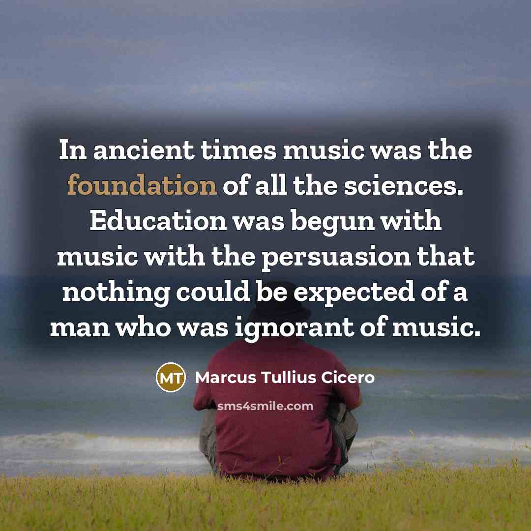 “In ancient times music was the foundation of all the…” quote by Marcus Tullius Cicero