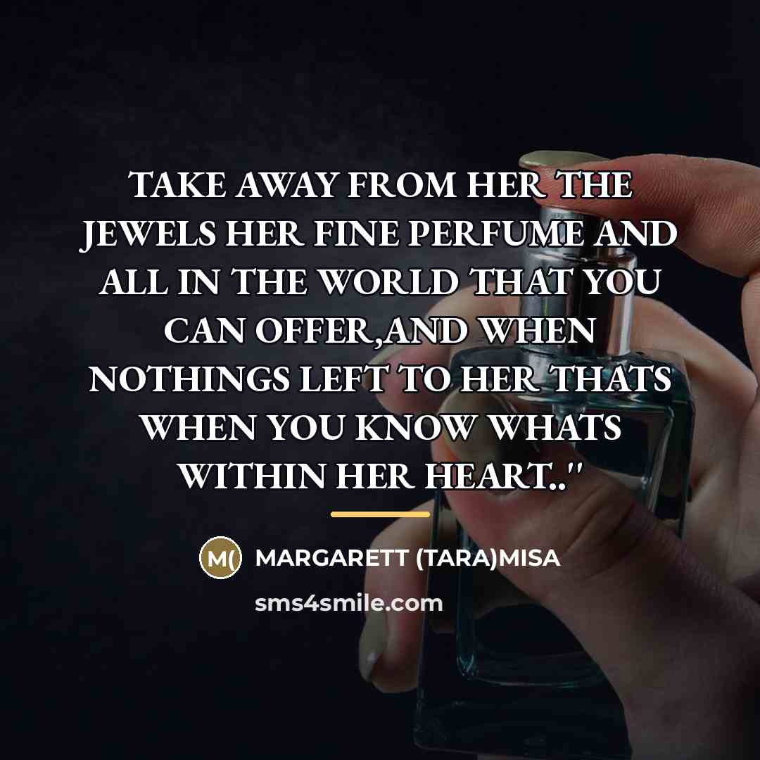 “TAKE AWAY FROM HER THE JEWELS HER FINE PERFUME AND…” quote by Margarett Misa
