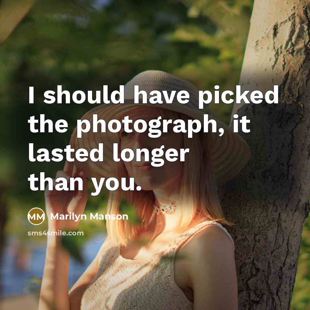 “I should have picked the photograph, it lasted longer than you.” quote by Marilyn Manson