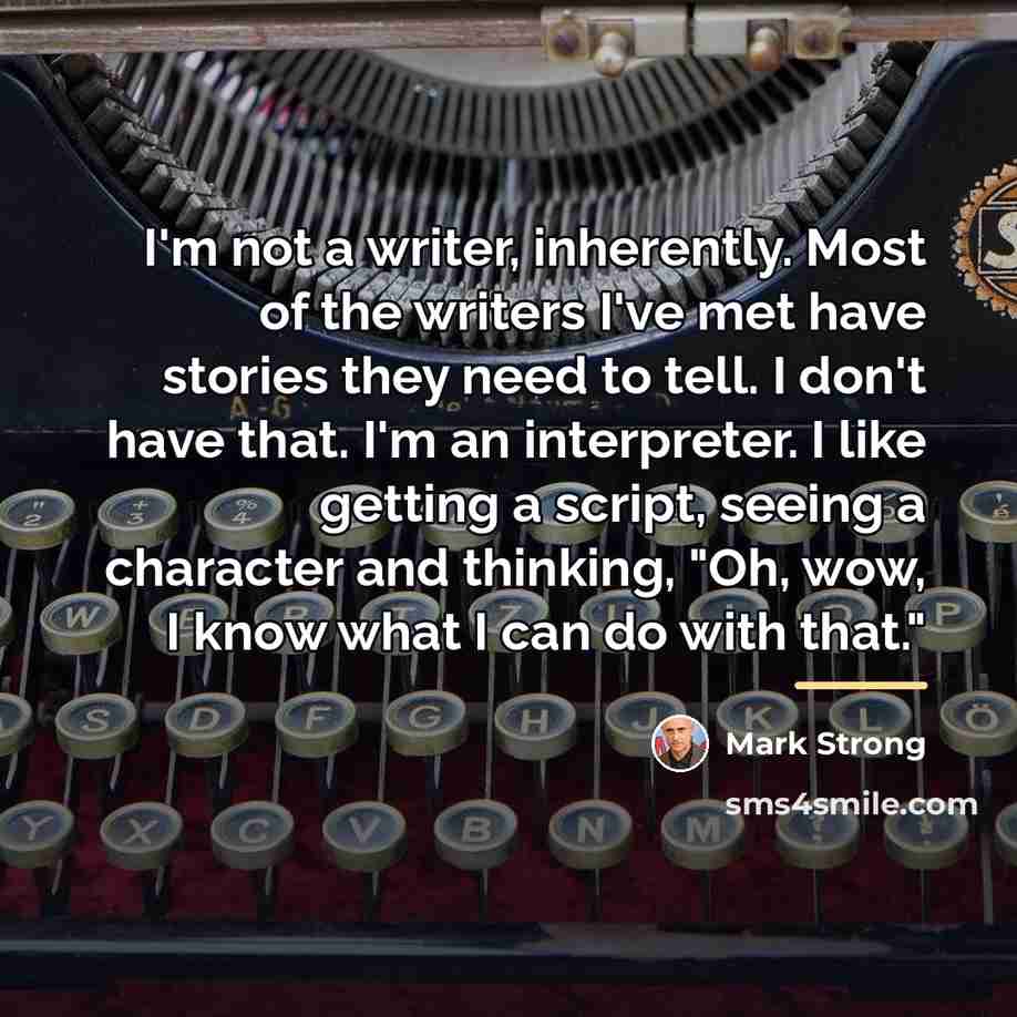 “I'm not a writer, inherently. Most of the writers I've…” quote by Mark Strong
