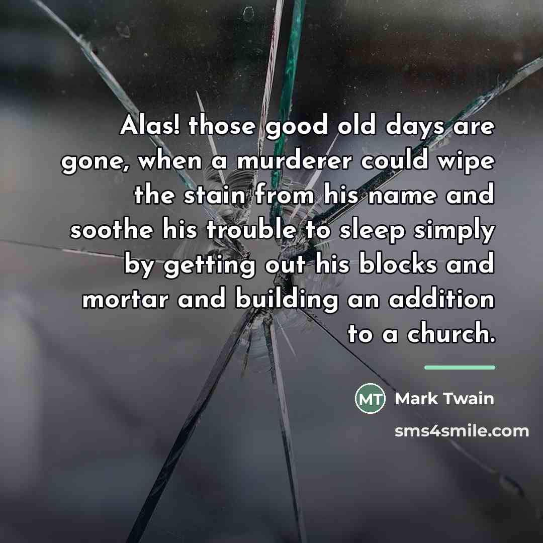 “Alas! those good old days are gone, when a murderer…” quote by Mark Twain
