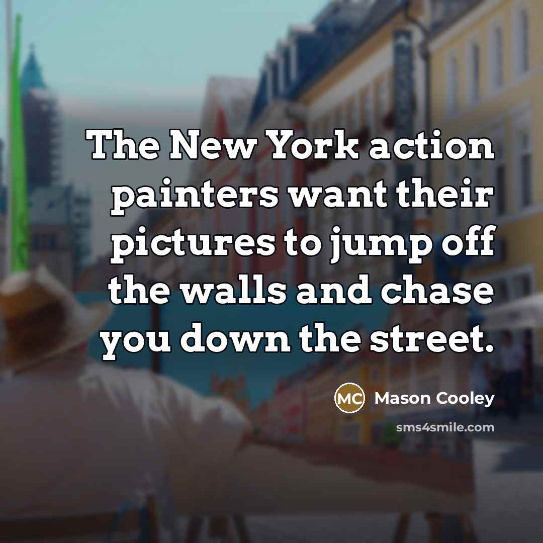 “The New York action painters want their pictures to jump…” quote by Mason Cooley