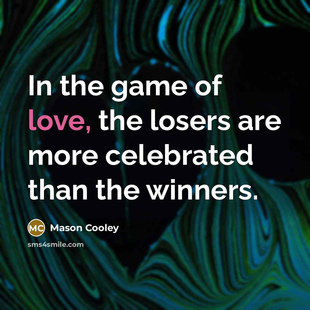 “In the game of love, the losers are more celebrated…” quote by Mason Cooley