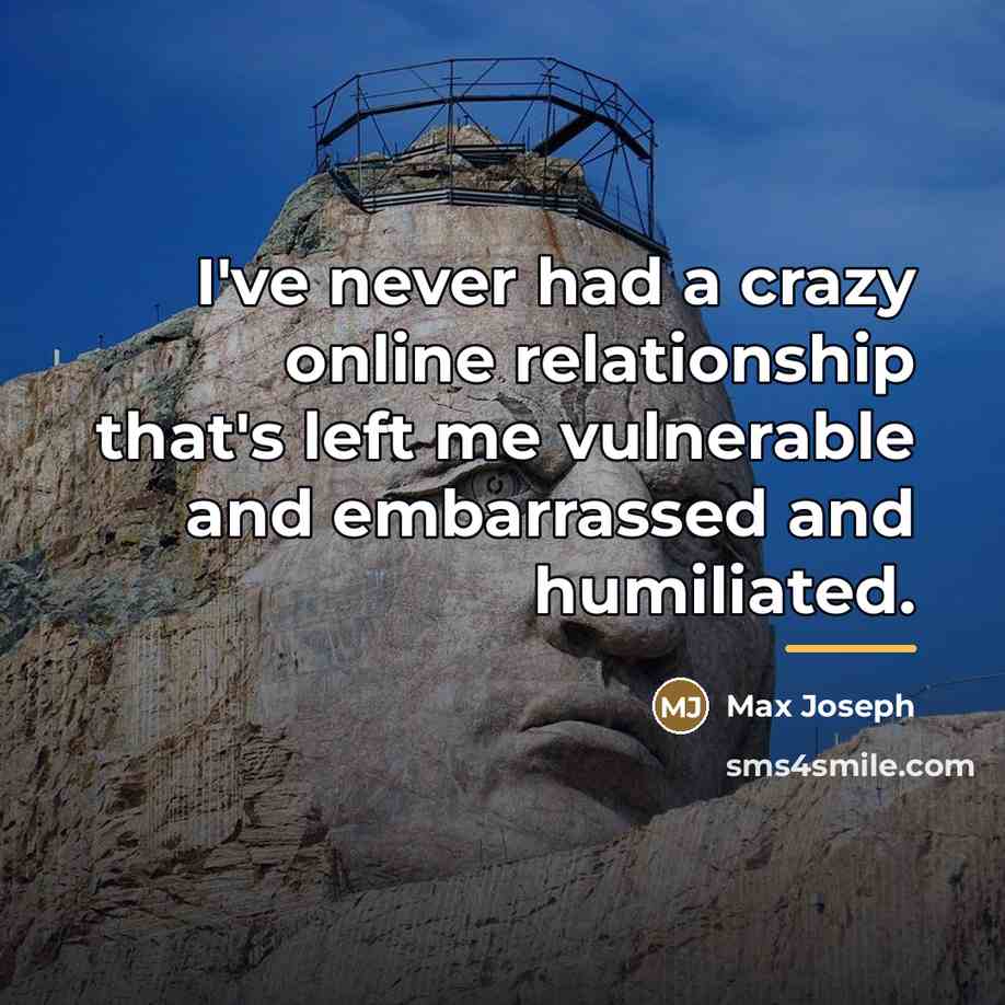“I've never had a crazy online relationship that's left me…” quote by Max Joseph