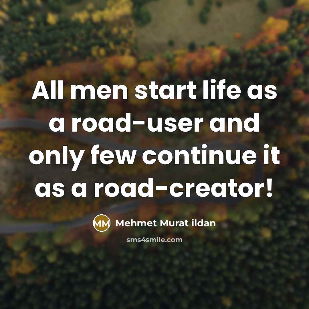 “All men start life as a road-user and only few…” quote by Mehmet Murat Ildan
