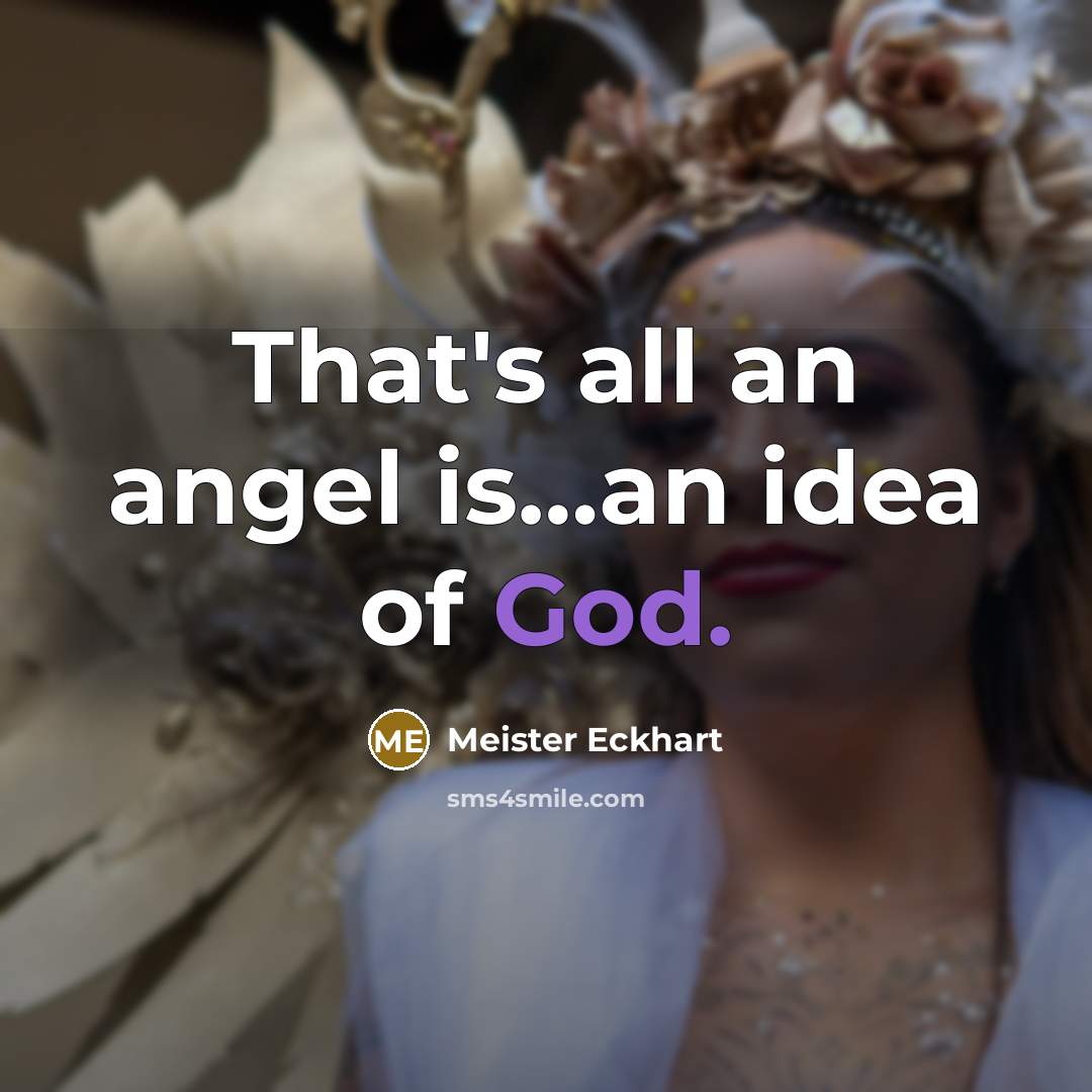 “That's all an angel is....an idea of God.…” quote by Meister Eckhart