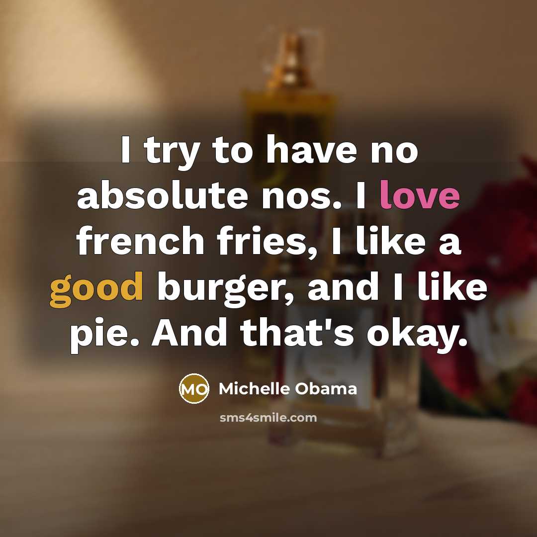 “I try to have no absolute nos. I love french…” quote by Michelle Obama