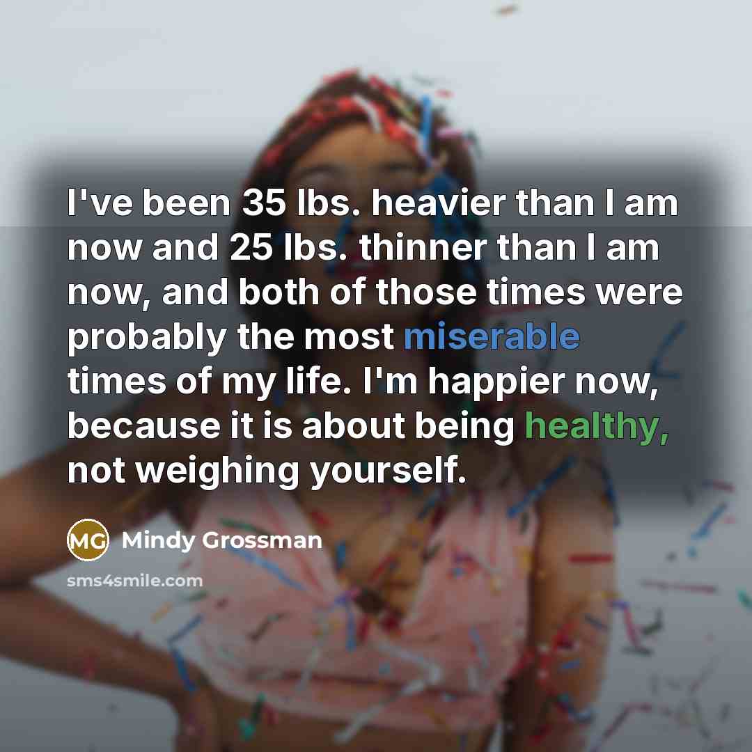 “I've been 35 lbs. heavier than I am now and…” quote by Mindy Grossman
