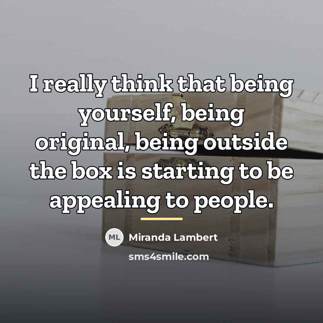 “I really think that being yourself, being original, being outside…” quote by Miranda Lambert