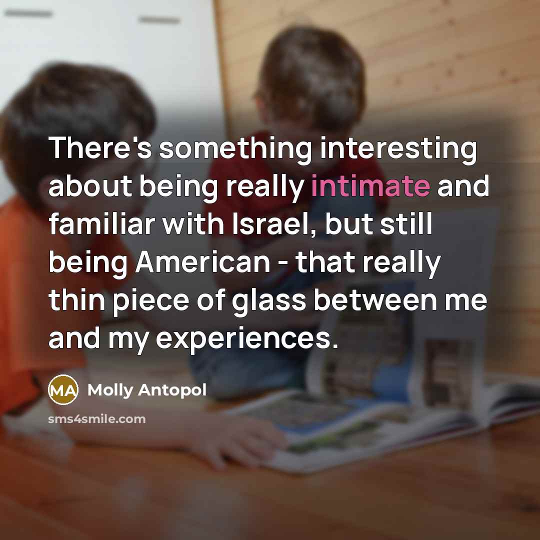 “There's something interesting about being really intimate and familiar with…” quote by Molly Antopol