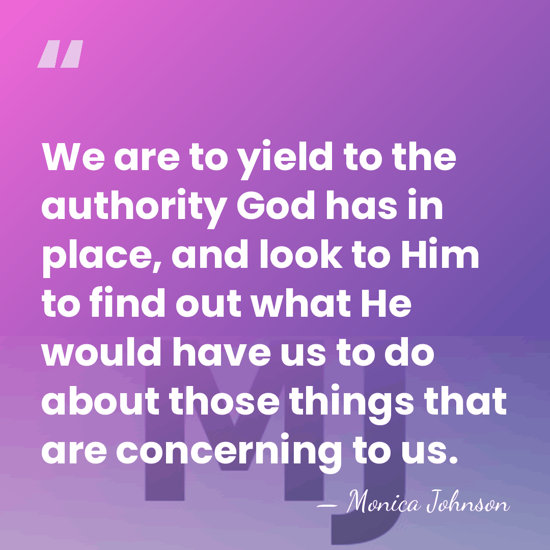 We are to yield to the authority God has in place, and&hellip; - Monica Johnson