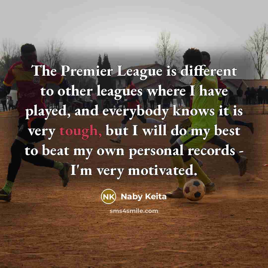“The Premier League is different to other leagues where I…” quote by Naby Keita