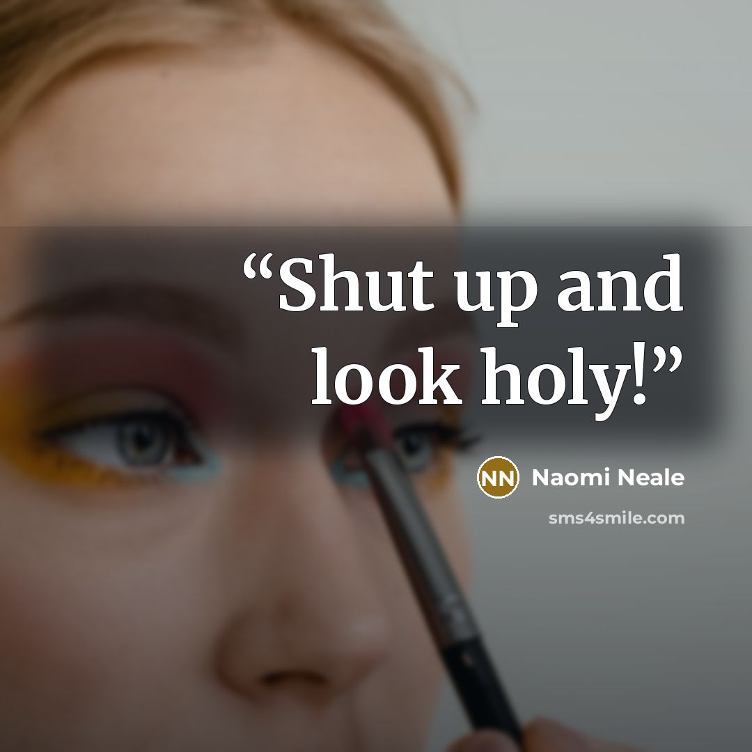 “Shut up and look holy!” quote by Naomi Neale