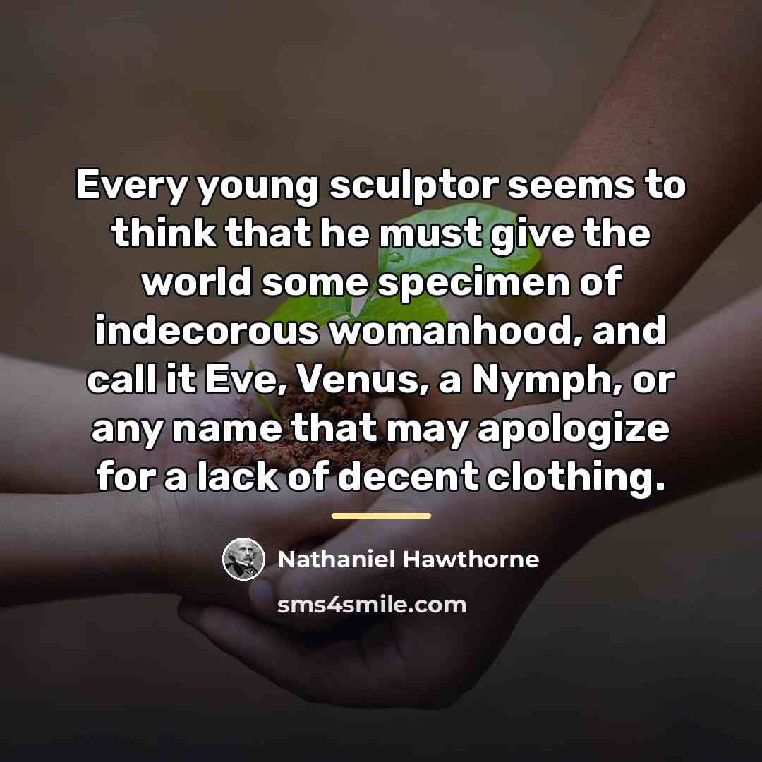 “Every young sculptor seems to think that he must give…” quote by Nathaniel Hawthorne