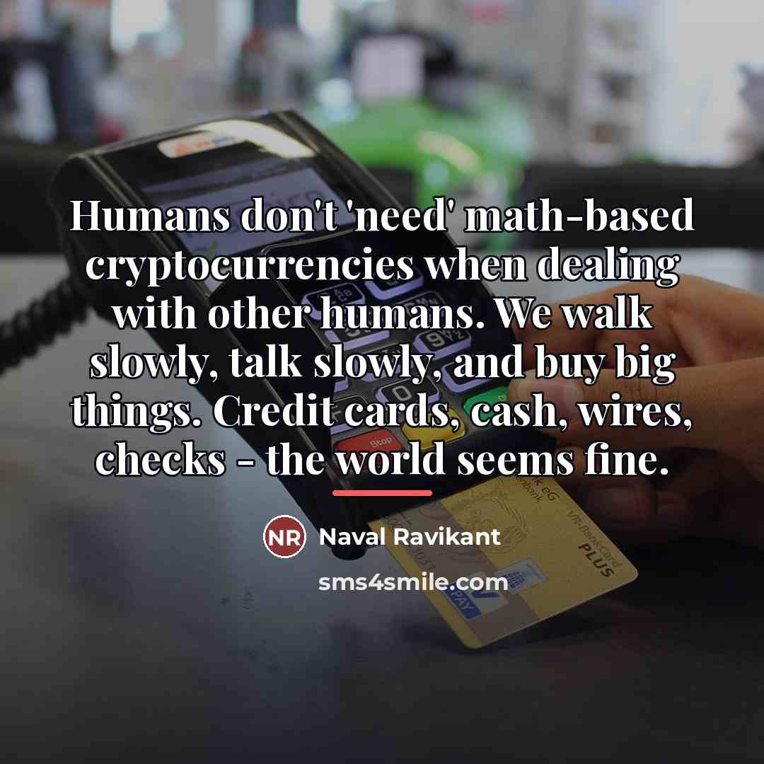 “Humans don't 'need' math-based cryptocurrencies when dealing with other humans.…” quote by Naval Ravikant