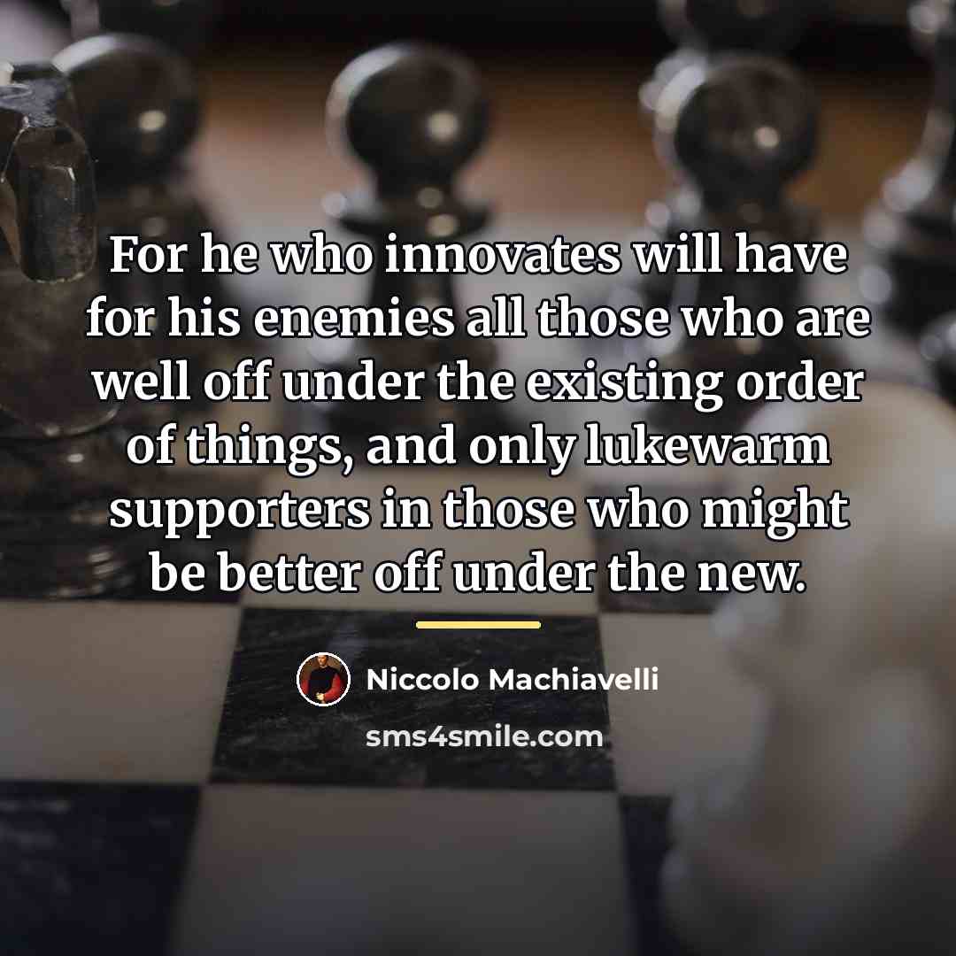 “For he who innovates will have for his enemies all…” quote by Niccolo Machiavelli
