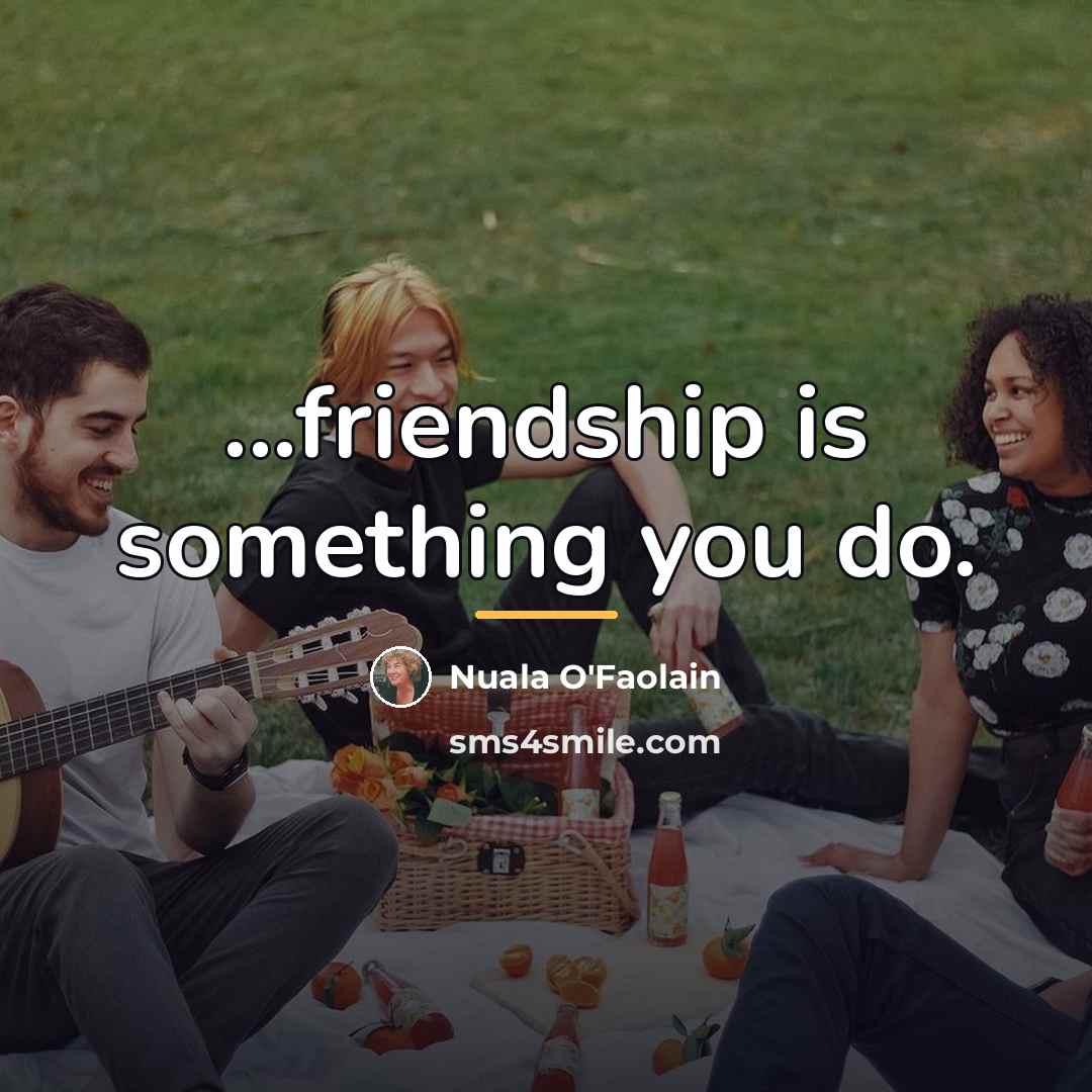 “...friendship is something you do.…” quote by Nuala O'Faolain