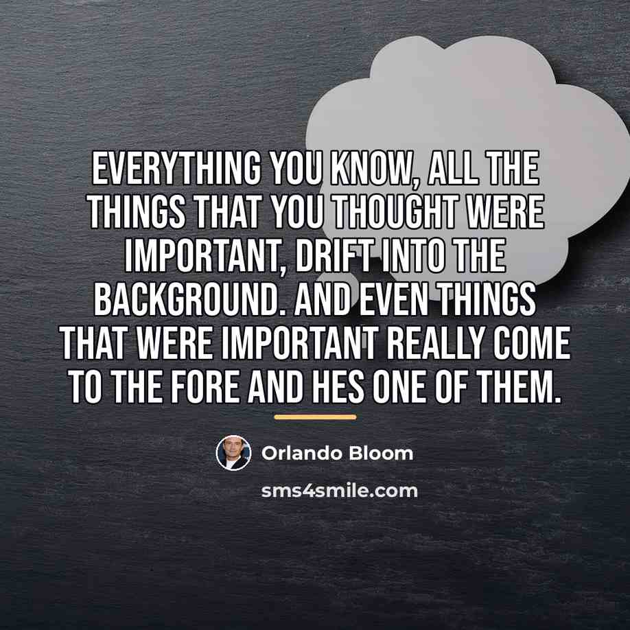 “Everything you know, all the things that you thought were…” quote by Orlando Bloom