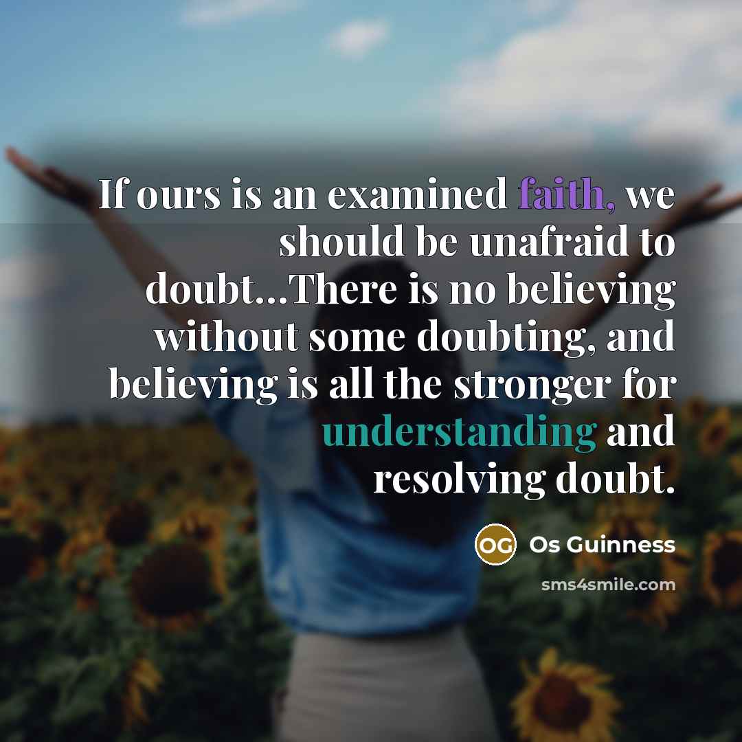 “If ours is an examined faith, we should be unafraid…” quote by Os Guinness