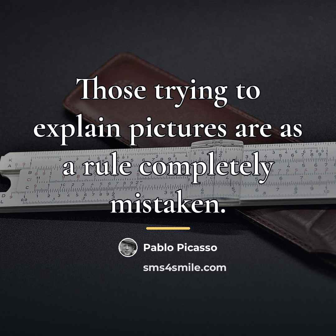 “Those trying to explain pictures are as a rule completely…” quote by Pablo Picasso