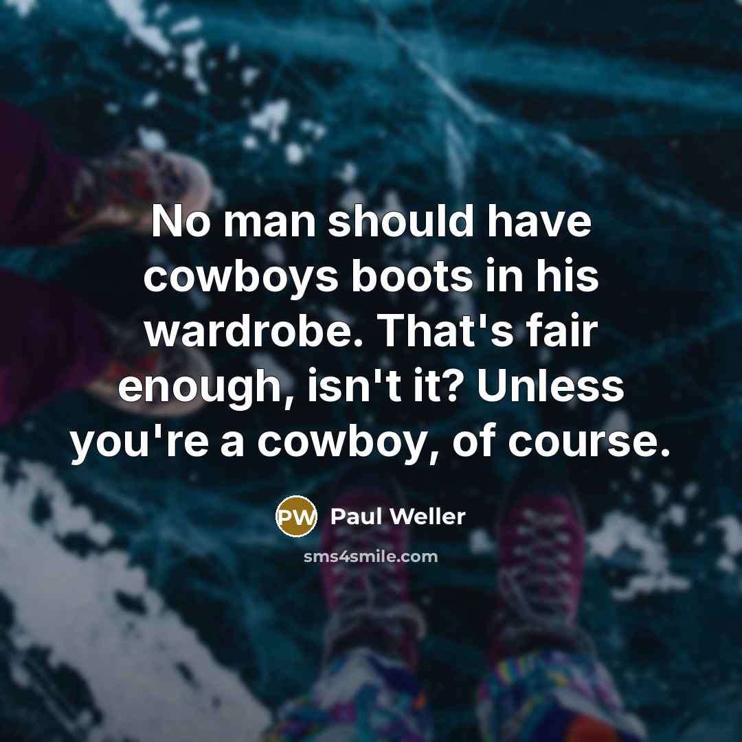 “No man should have cowboys boots in his wardrobe. That's…” quote by Paul Weller