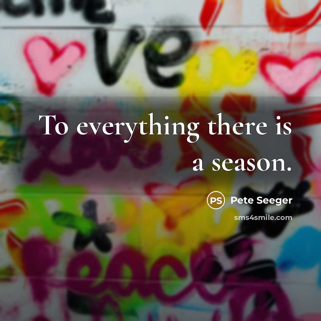 “To everything there is a season.…” quote by Pete Seeger