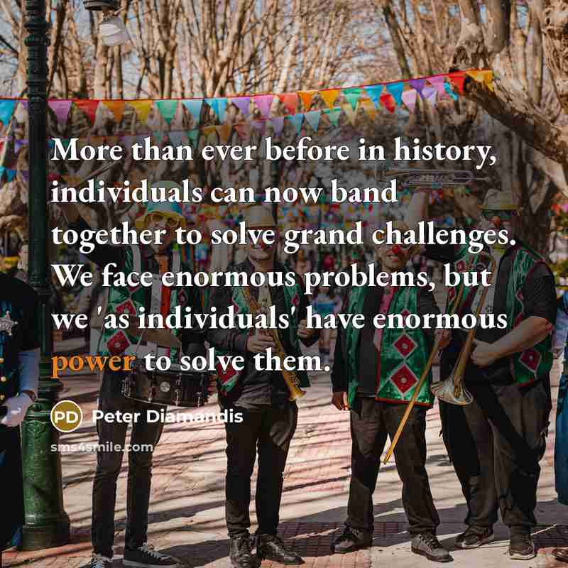 “More than ever before in history, individuals can now band…” quote by Peter Diamandis