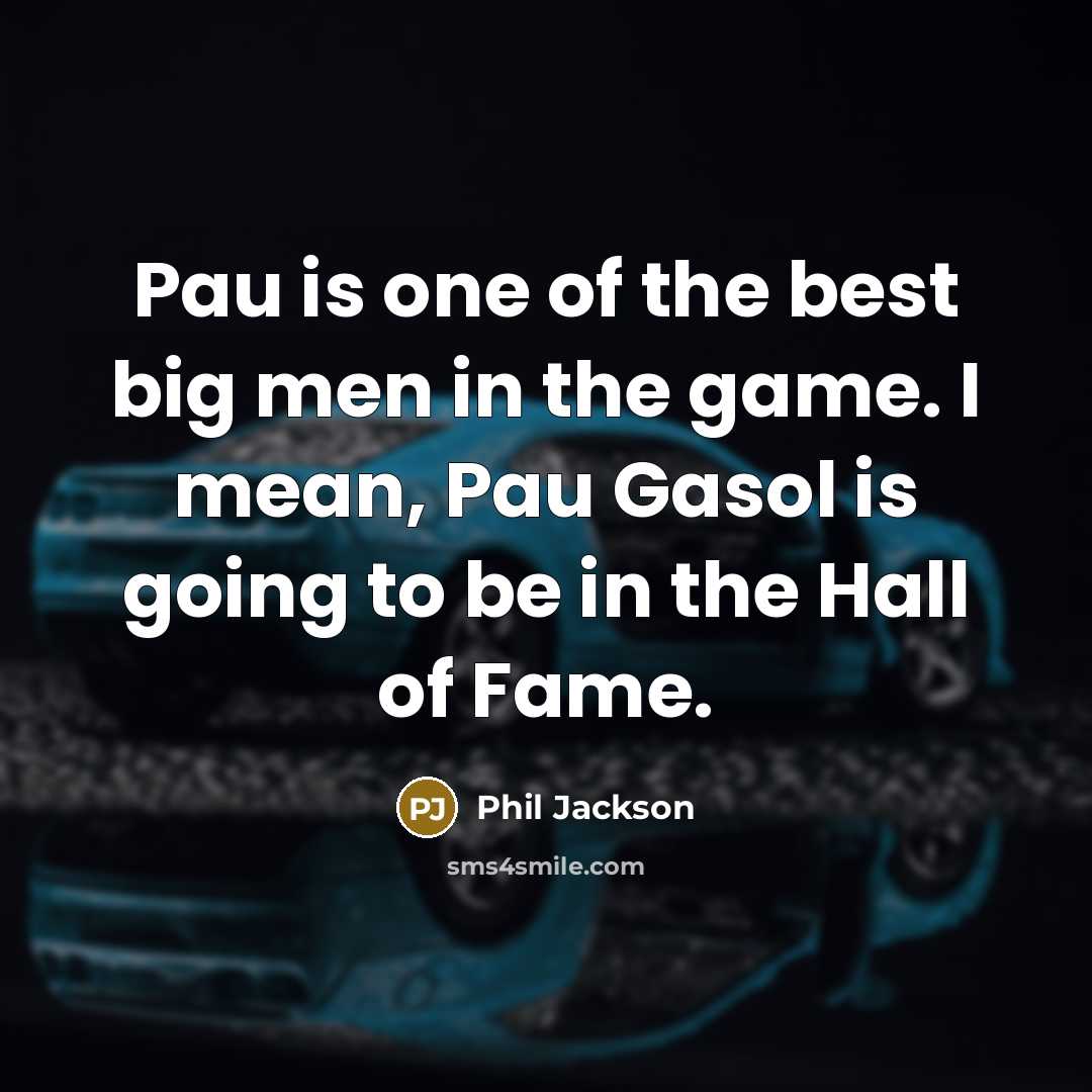 “Pau is one of the best big men in the…” quote by Phil Jackson