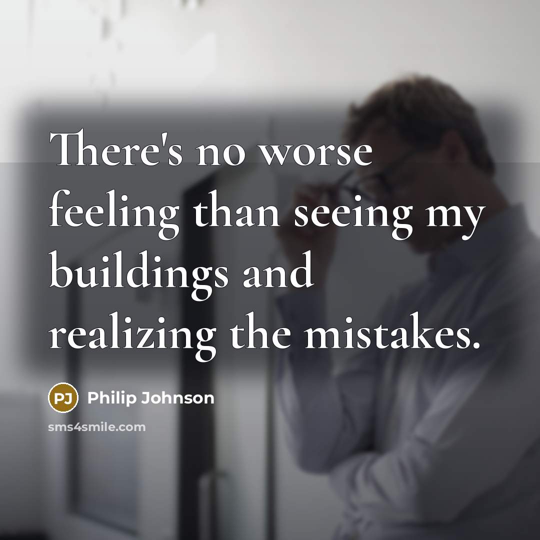“There's no worse feeling than seeing my buildings and realizing…” quote by Philip Johnson