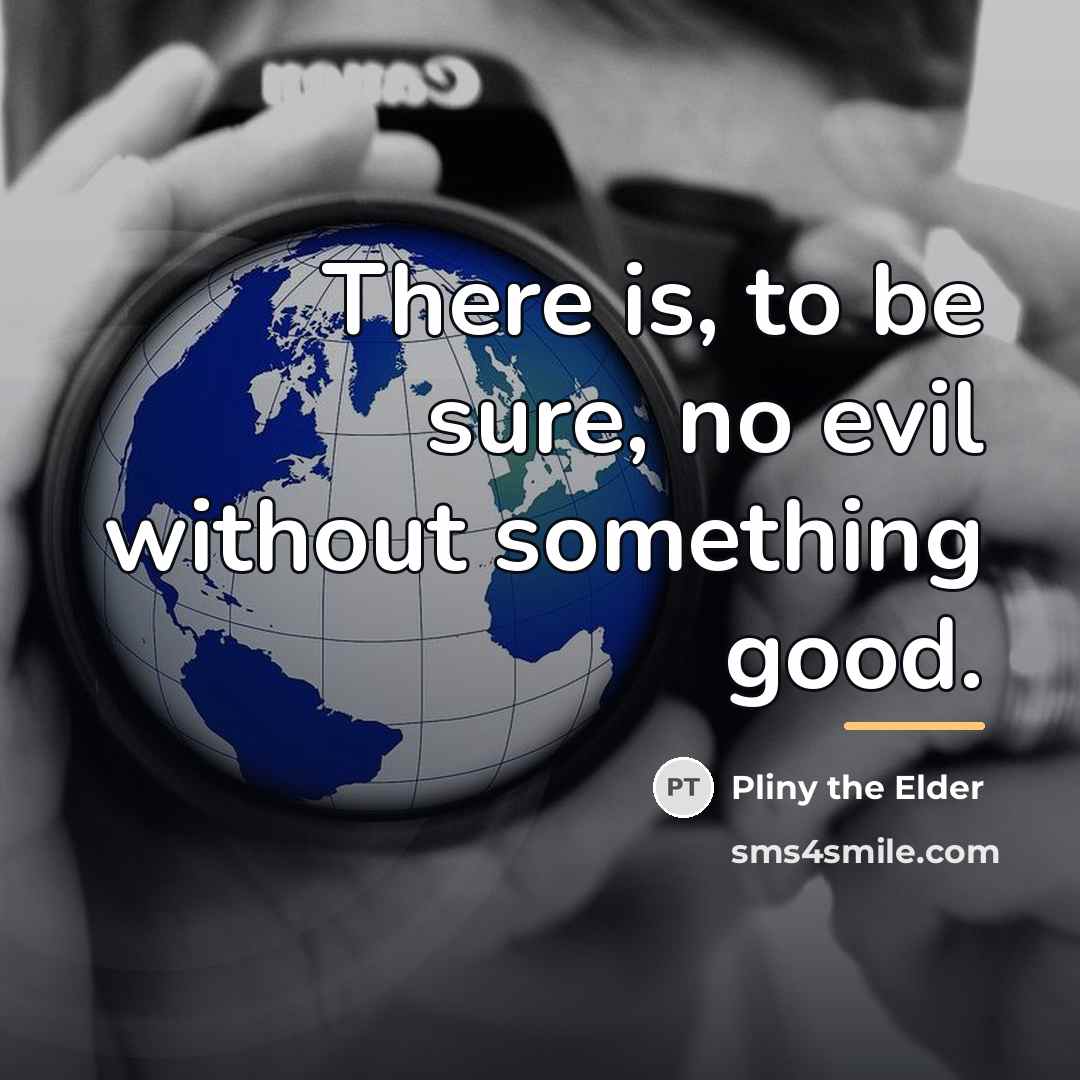“There is, to be sure, no evil without something good.…” quote by Pliny the Elder