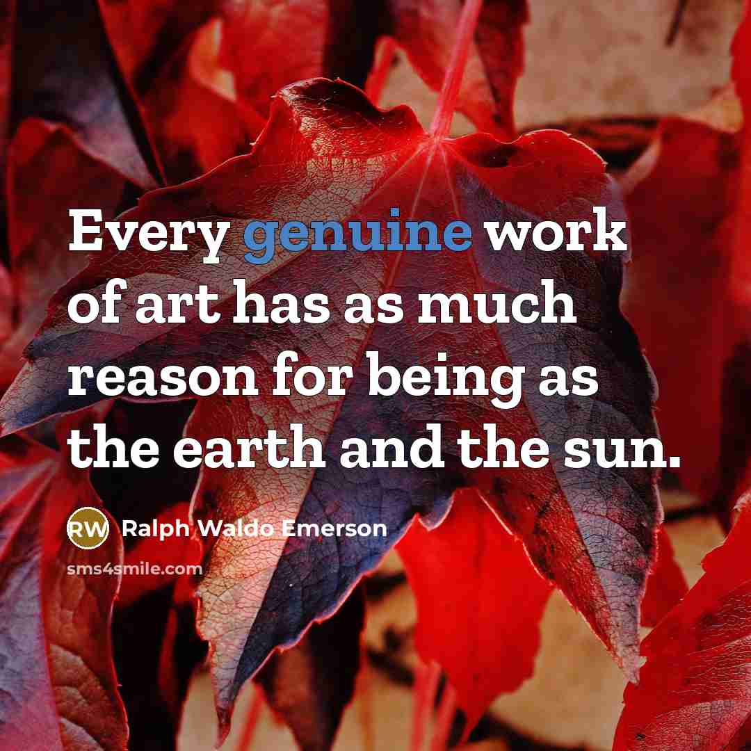 “Every genuine work of art has as much reason for…” quote by Ralph Waldo Emerson
