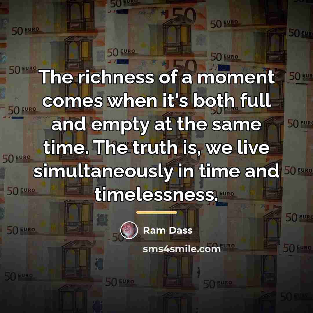 “The richness of a moment comes when it's both full…” quote by Ram Dass