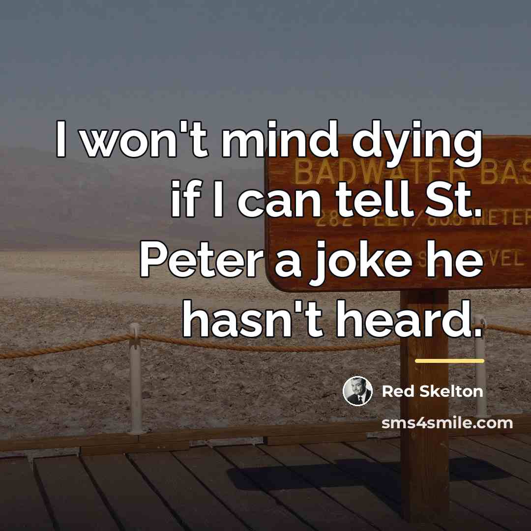 “I won't mind dying if I can tell St. Peter…” quote by Red Skelton