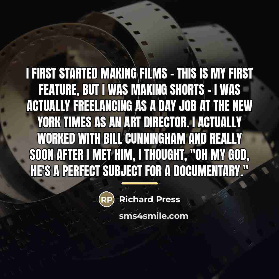 “I first started making films - this is my first…” quote by Richard Press