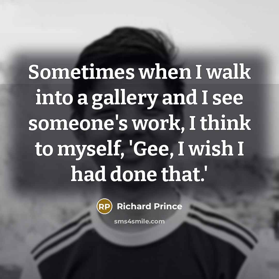“Sometimes when I walk into a gallery and I see…” quote by Richard Prince