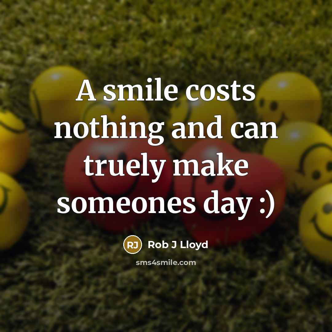 “A smile costs nothing and can truely make someones day…” quote by Rob J Lloyd