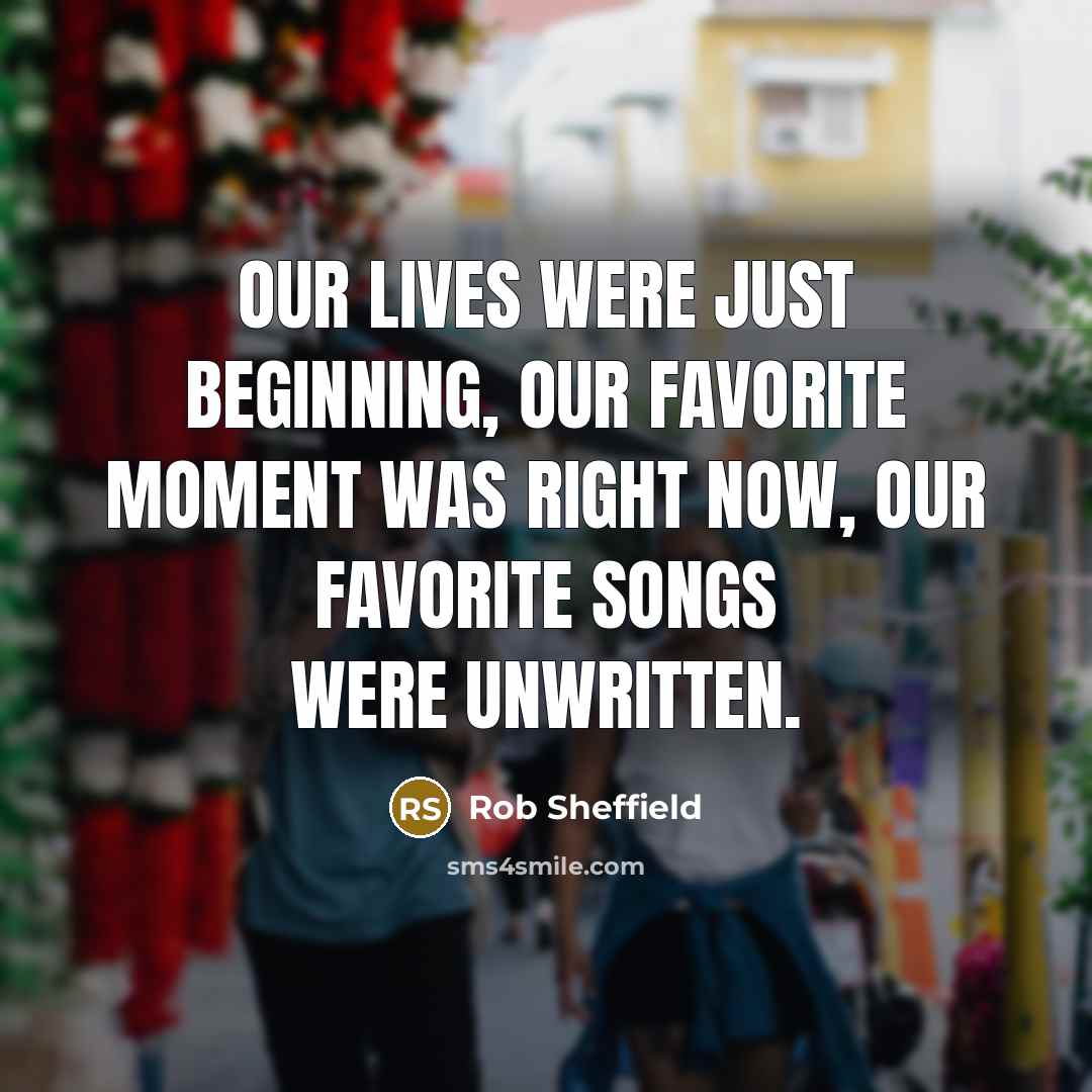 “Our lives were just beginning, our favorite moment was right…” quote by Rob Sheffield