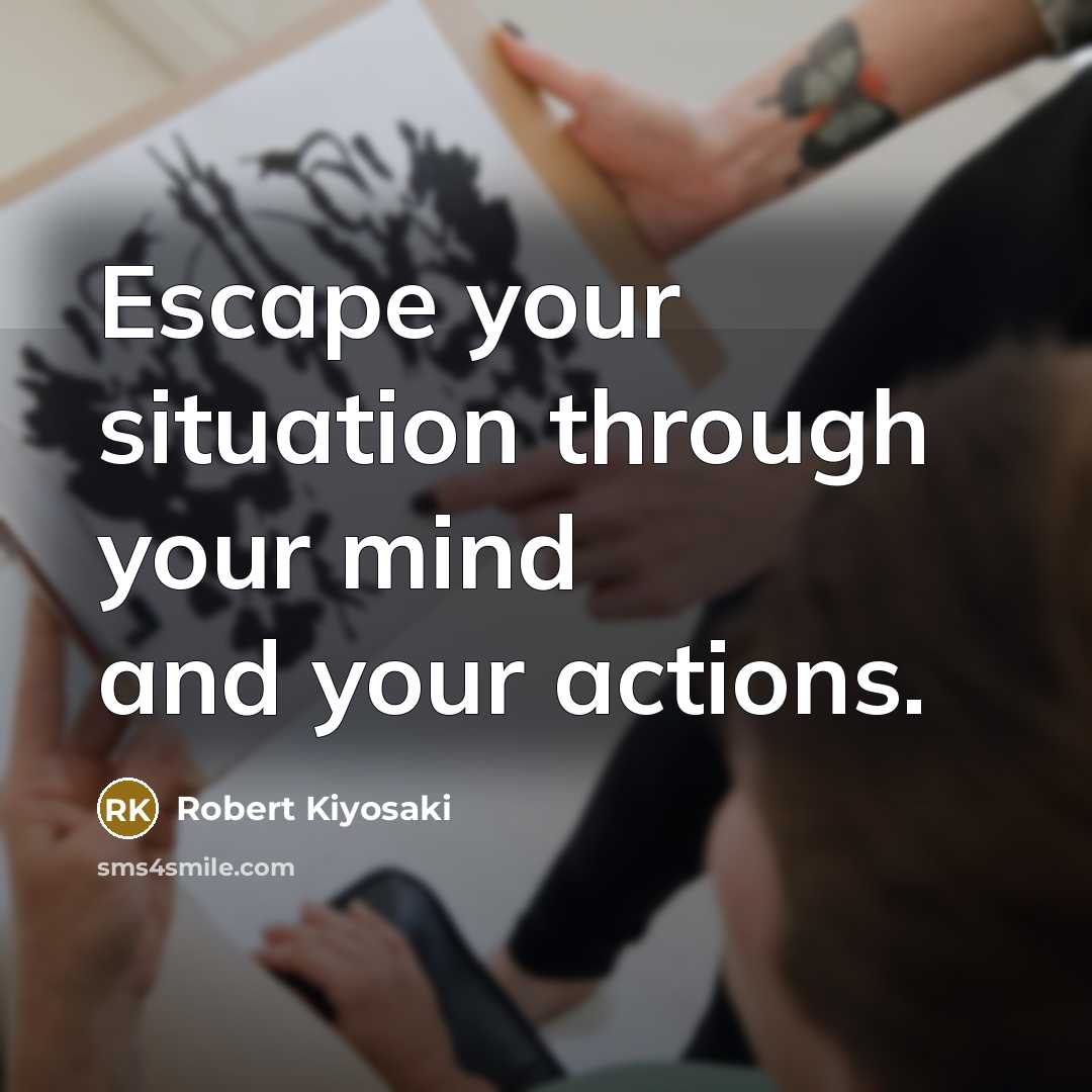 “Escape your situation through your mind and your actions.…” quote by Robert Kiyosaki