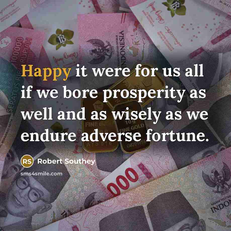 “Happy it were for us all if we bore prosperity…” quote by Robert Southey