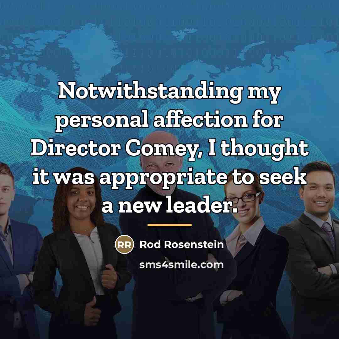 “Notwithstanding my personal affection for Director Comey, I thought it…” quote by Rod Rosenstein
