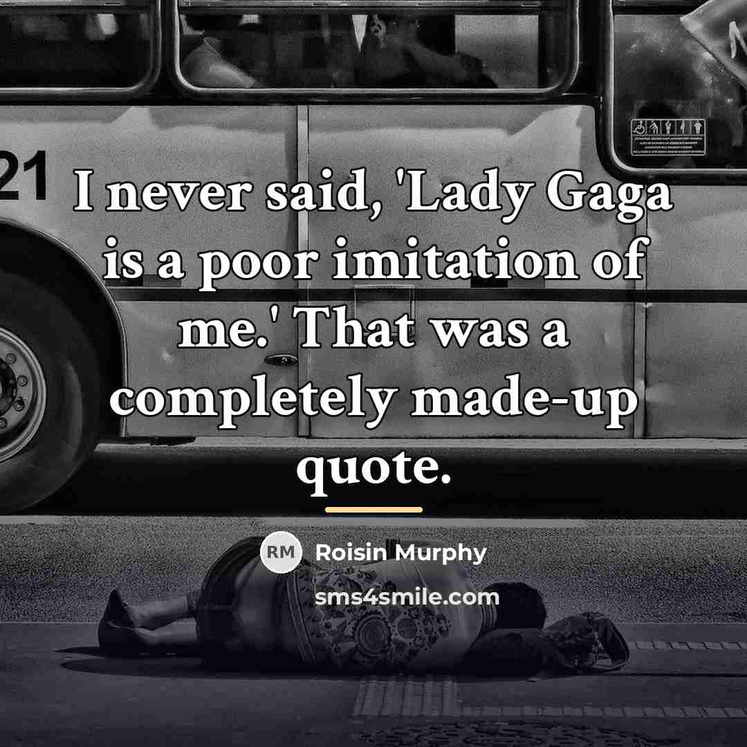“I never said, 'Lady Gaga is a poor imitation of…” quote by Roisin Murphy