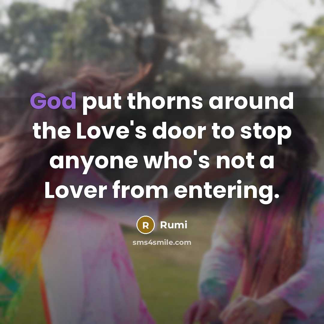 “God put thorns around the Love's door to stop anyone…” quote by Rumi