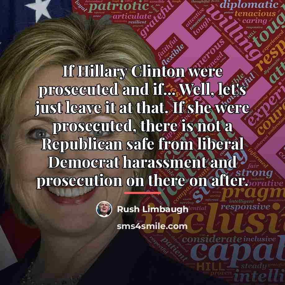 “If Hillary Clinton were prosecuted and if... Well, let's just…” quote by Rush Limbaugh