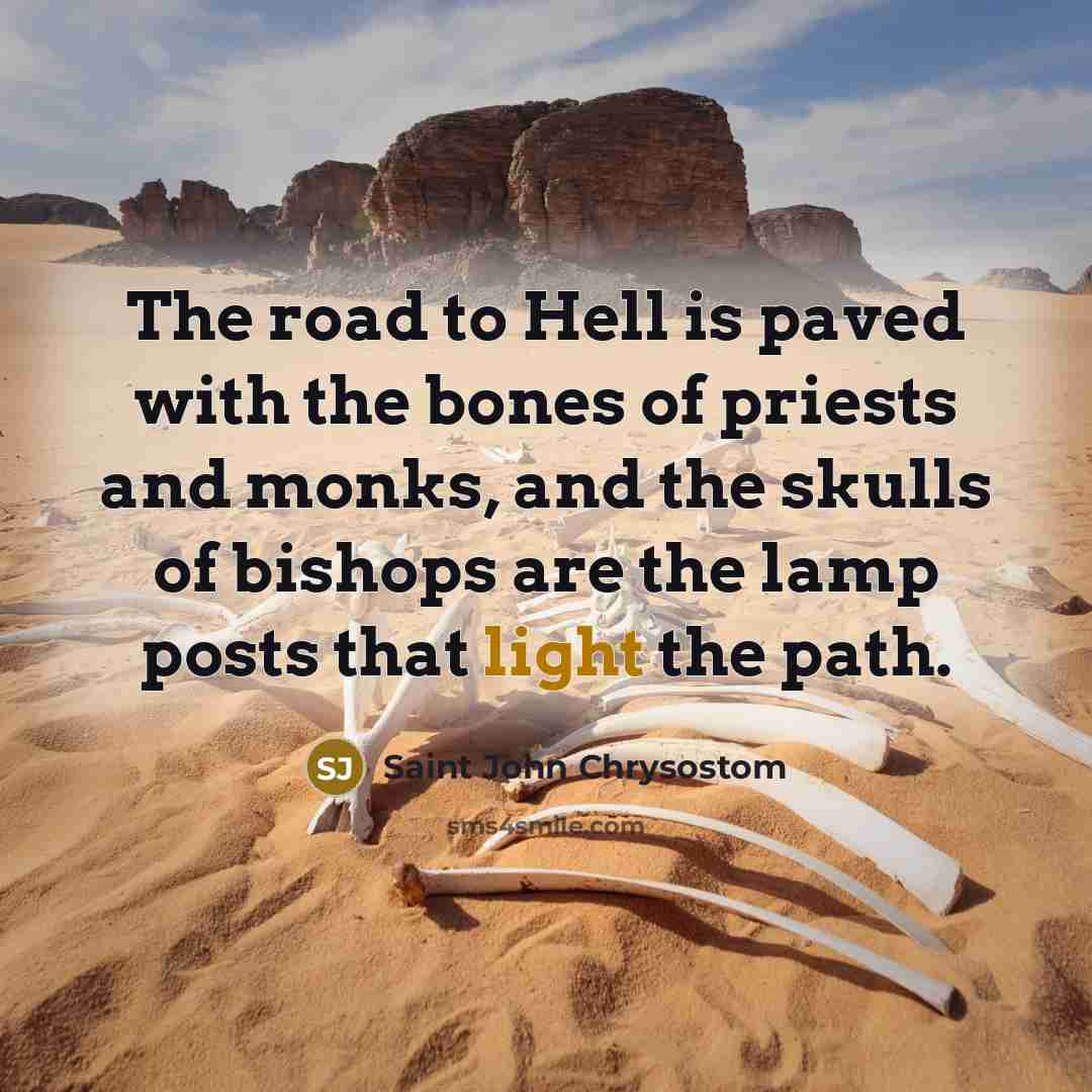 “The road to Hell is paved with the bones of…” quote by Saint John Chrysostom