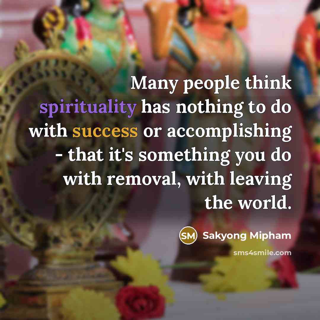 “Many people think spirituality has nothing to do with success…” quote by Sakyong Mipham