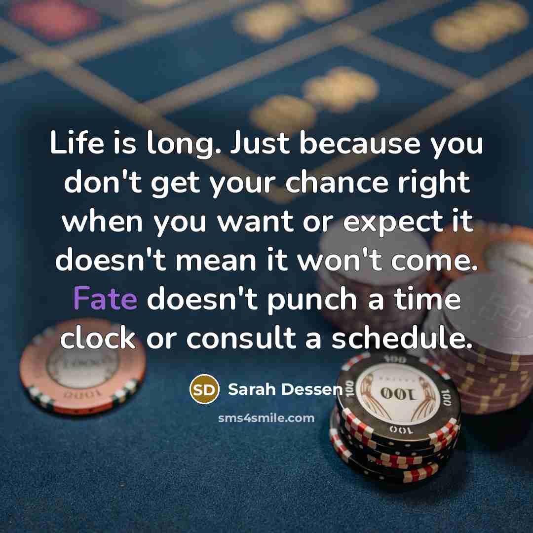 “Life is long. Just because you don't get your chance…” quote by Sarah Dessen